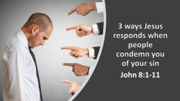 3 Ways Jesus responds when people condemn you of your sin