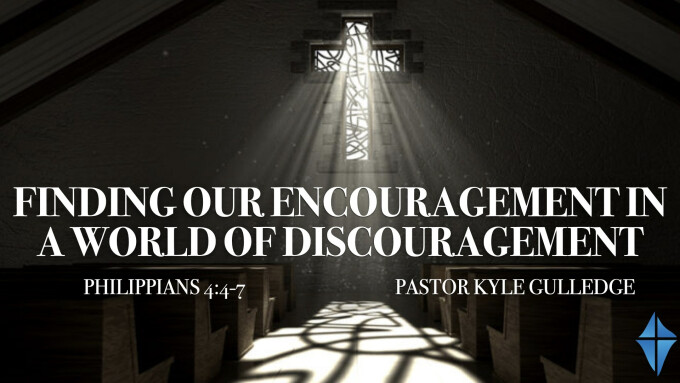 Finding Our Encouragement In A World of Discouragement -- Philippians 4:4-7