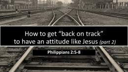 How to "get back on track" to have an attitude like Jesus part 2