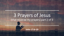 3 Prayers of Jesus that must be my prayers too! part 2 of 3