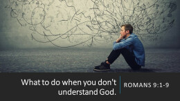 What to do when you don't understand God Part 1 of 2